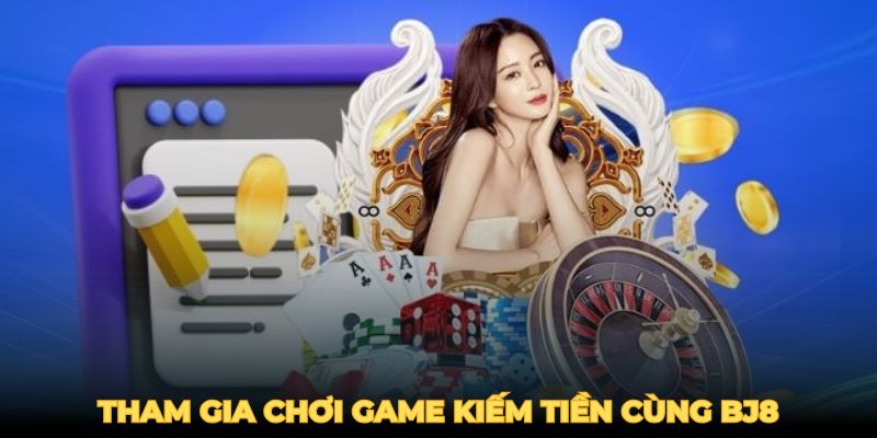 Tham gia chơi game kiếm tiền cùng BJ8BJ88