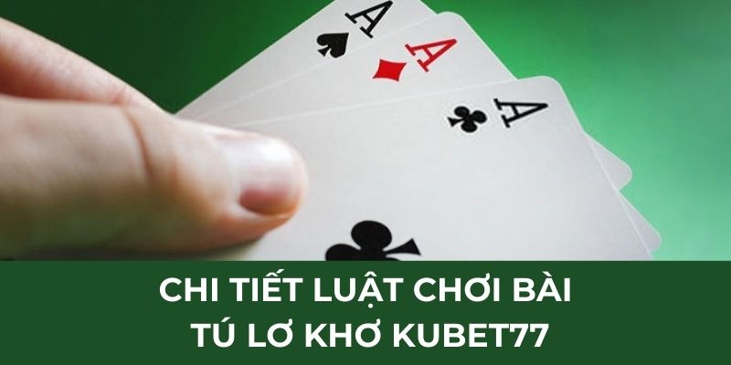 Chi tiết luật chơi bài tú lơ khơ Kubet77