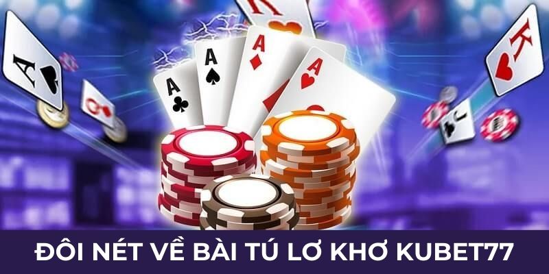 Đôi nét về bài tú lơ khơ Kubet77